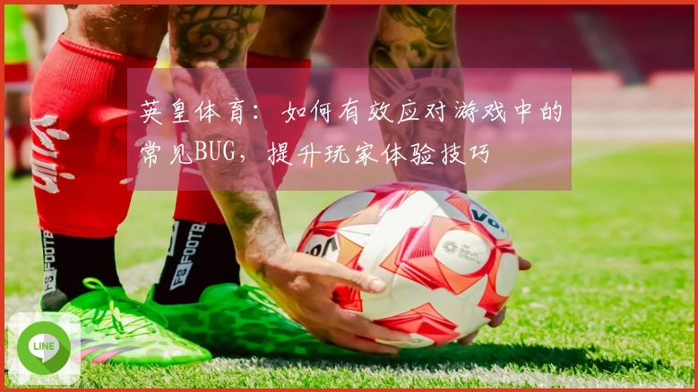 英皇体育：如何有效应对游戏中的常见BUG，提升玩家体验技巧