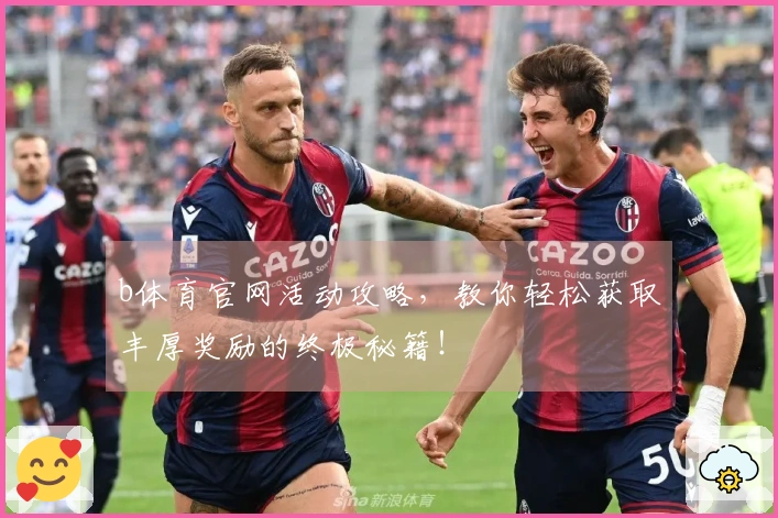 b体育官网活动攻略，教你轻松获取丰厚奖励的终极秘籍！
