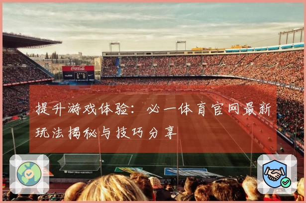 提升游戏体验：必一体育官网最新玩法揭秘与技巧分享